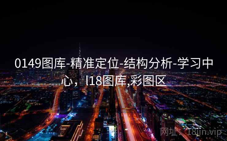 0149图库-精准定位-结构分析-学习中心,l18图库,彩图区