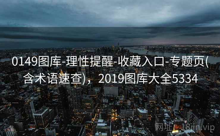 0149图库-理性提醒-收藏入口-专题页(含术语速查),2019图库大全5334